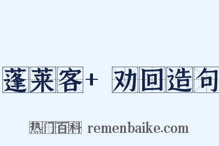 蓬莱客+劝回造句是什么意思的图片